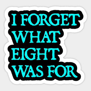 I Forget What Eight Was For Sticker